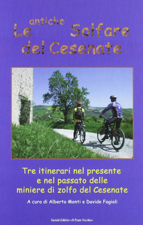 Le antiche solfare del cesenate. Tre itinerari nel presente e nel passato delle miniere di zolfo del cesenate