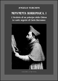 Monumenta borromaica. Vol. 1: L'archivio di un principe della Chiesa. Le carte segrete di Carlo Borromeo