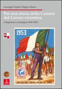 Per una storia della Camera del lavoro vicentina. Vol. 1: Repertorio cronologico 1945-1954