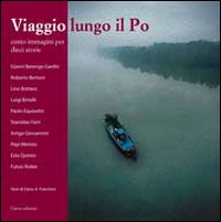 Viaggio lungo il Po. Cento immagini per dieci storie. Ediz. illustrata