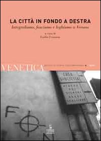 Venetica. Annuario di storia delle Venezie in età contemporanea (2009). Vol. 1: La città in fondo a destra. Integralismo, fascismo e leghismo a Verona