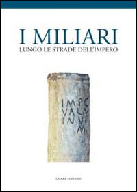 I miliari lungo le strade dell'impero. Atti del Convegno (Isola della Scala, 28 novembre 2010)
