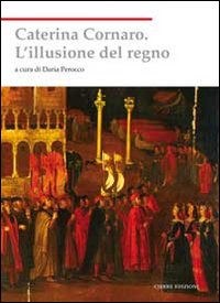 Caterina Cornaro. L'illusione del regno