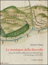 Le montagne della discordia. Sei secoli di lotte confinarie tra la Valle dell'Agno e la Val Leogra (1291-1890)