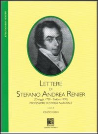 Lettere di Stefano Andrea Renier. (Chioggia 1759-Padova 1830) Professore di storia naturale