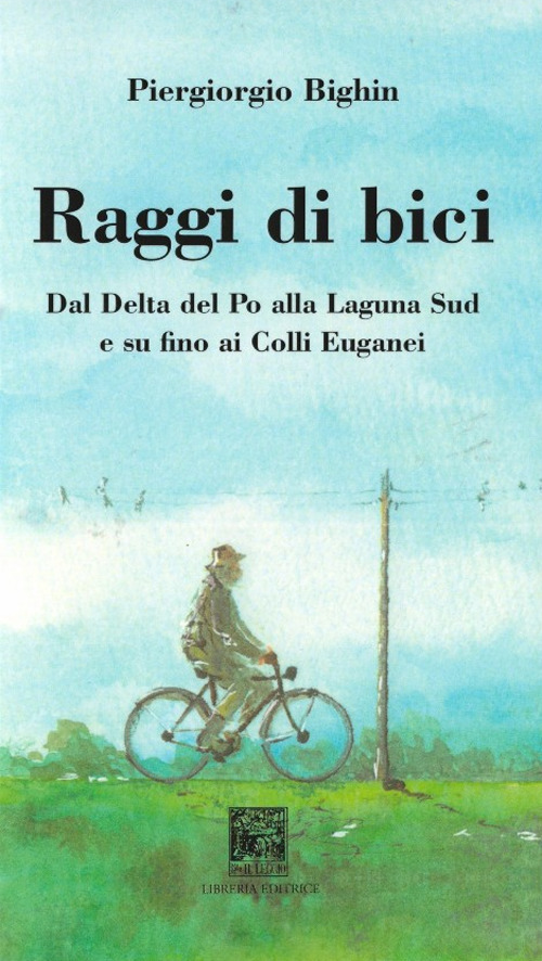 Raggi di bici. Dal delta del Po alla laguna sud di Venezia ai Colli Euganei