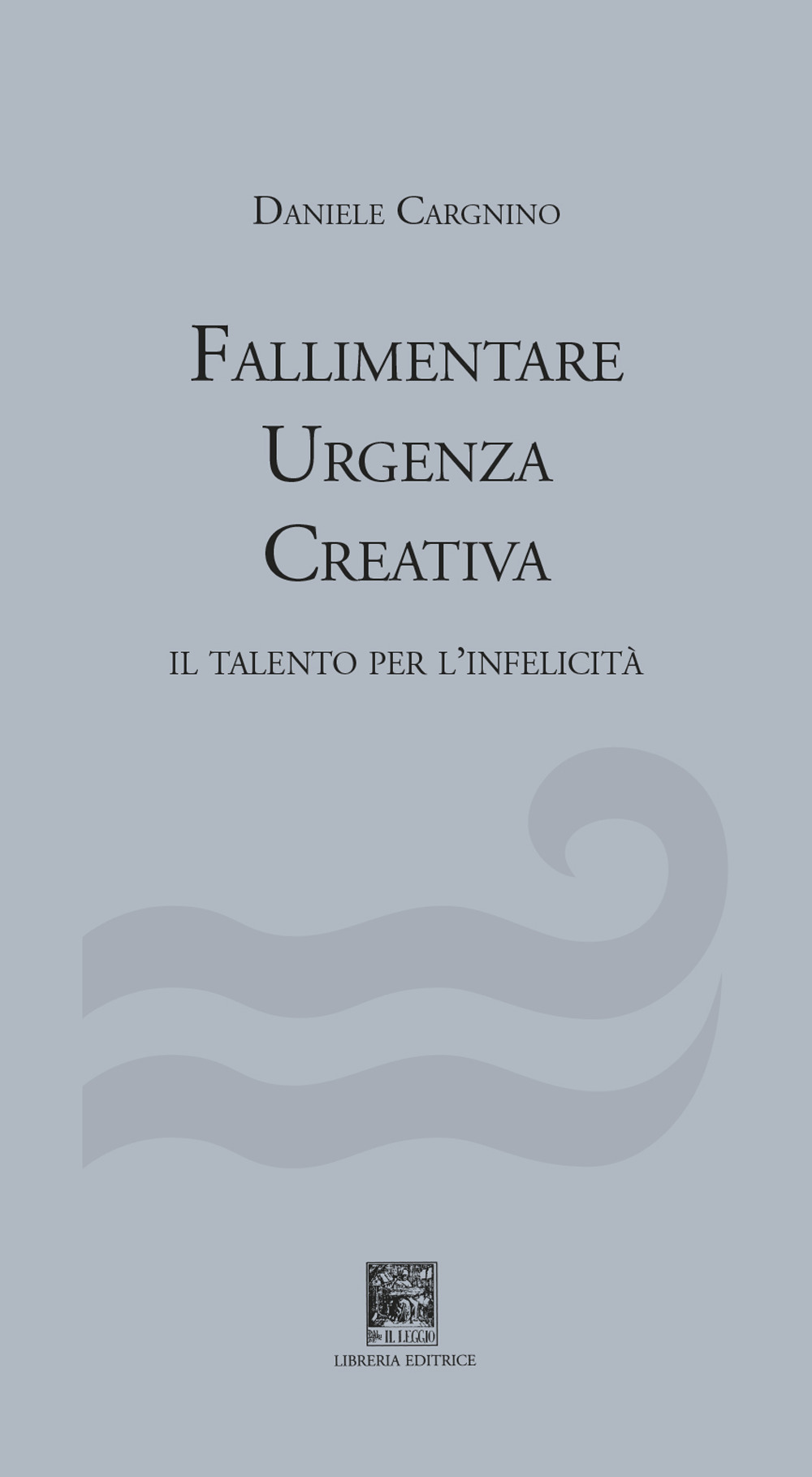 Fallimentare urgenza creativa. Il talento per l'infelicità