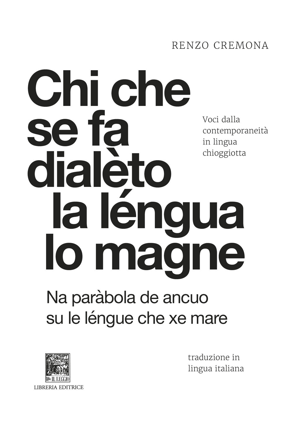 Chi che se fa dialèto la léngua lo magne-Chi si da dialetto la lingua lo mangia. Voci dalla contemporaneità in lingua chioggiotta. Ediz. integrale