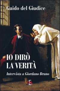 Io dirò la verità. Intervista a Giordano Bruno