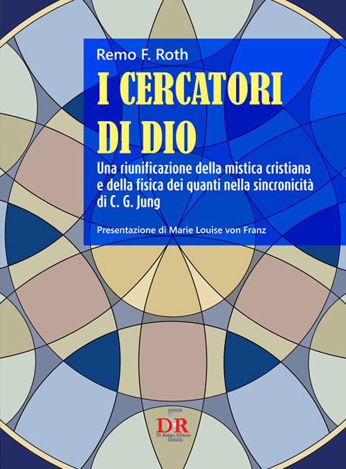 I cercatori di Dio. Una riunificazione della mistica cristiana e della fisica dei quanti nella sincronicità di C. G. Jung