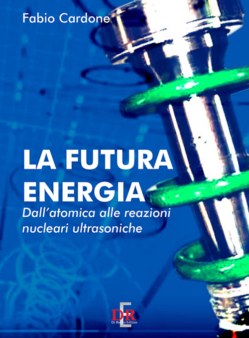 La futura energia. Dall'atomica alle reazioni nucleari ultrasoniche