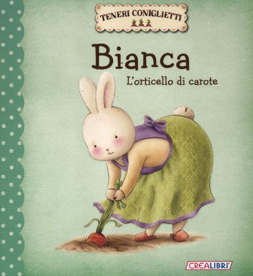 Bianca. L'orticello di carote. Teneri coniglietti. Ediz. illustrata