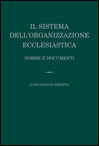 Il sistema dell'organizzazione ecclesiastica. Norme e documenti