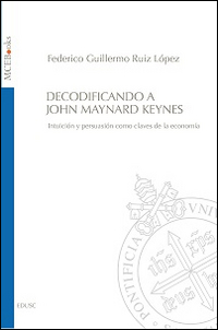 Decodificando a John Maynard Keynes. Intuición y persuasión como claves de la economía