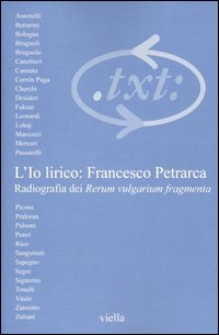 Critica del testo. Vol. 6/1: L'io lirico: Francesco Petrarca. Radiografia dei Rerum vulgarium fragmenta