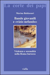 Bande giovanili e «vizio nefando». Violenza e sessualità nella Roma barocca