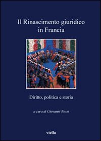 Il rinascimento giuridico in Francia. Diritto, politica e storia