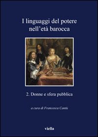 I linguaggi del potere nell'età barocca. Vol. 2: Donne e sfera pubblica