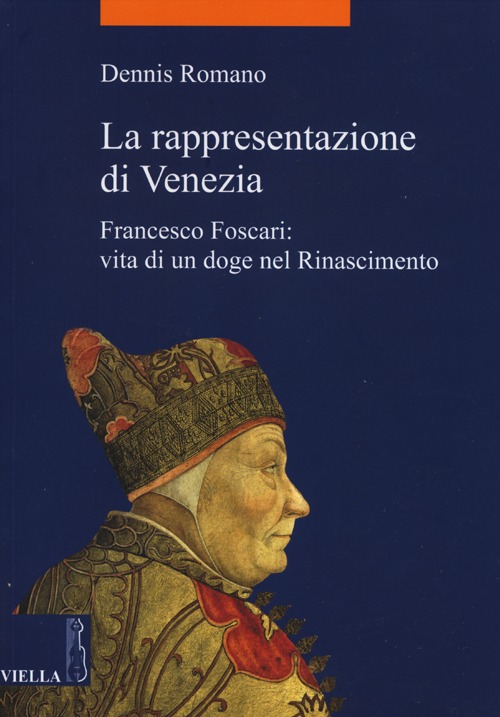 La rappresentazione di Venezia. Francesco Foscari: vita di un doge nel Rinascimento