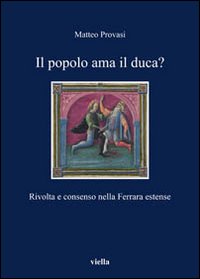 Il popolo ama il duca? Rivolta e consenso nella Ferrara estense