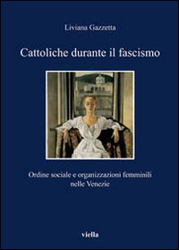 Cattoliche durante il fascismo. Ordine sociale e organizzazioni femminili nelle Venezie