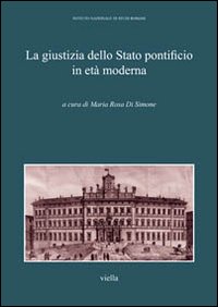 La giustizia della Stato pontificio in età moderna. Atti del Convegno di studi (Roma, 9-10 aprile 2011)