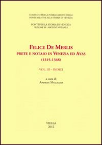 Felice de Merlis prete e notaio in Venezia ed Ayas (1315-1348). Vol. 3: Indici