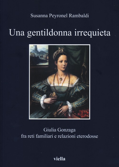 Una gentildonna irrequieta. Giulia Gonzaga fra reti familiari e relazioni eterodosse