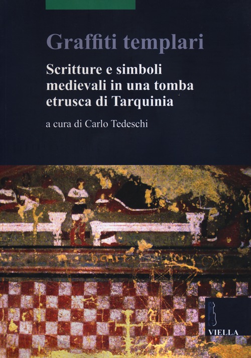 Graffiti templari. Scritture e simboli medievali in una tomba etrusca di Tarquinia