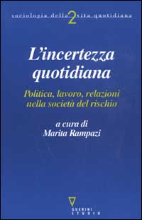 L'incerto quotidiano. Politica, lavoro, relazioni nella società del rischio