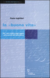 La «buona vita». Per l'uso creativo degli oggetti nella società dell'abbondanza