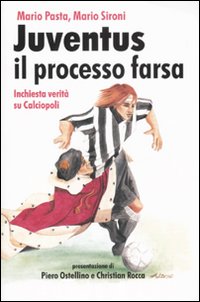 Juventus, il processo farsa. Inchiesta verità su Calciopoli