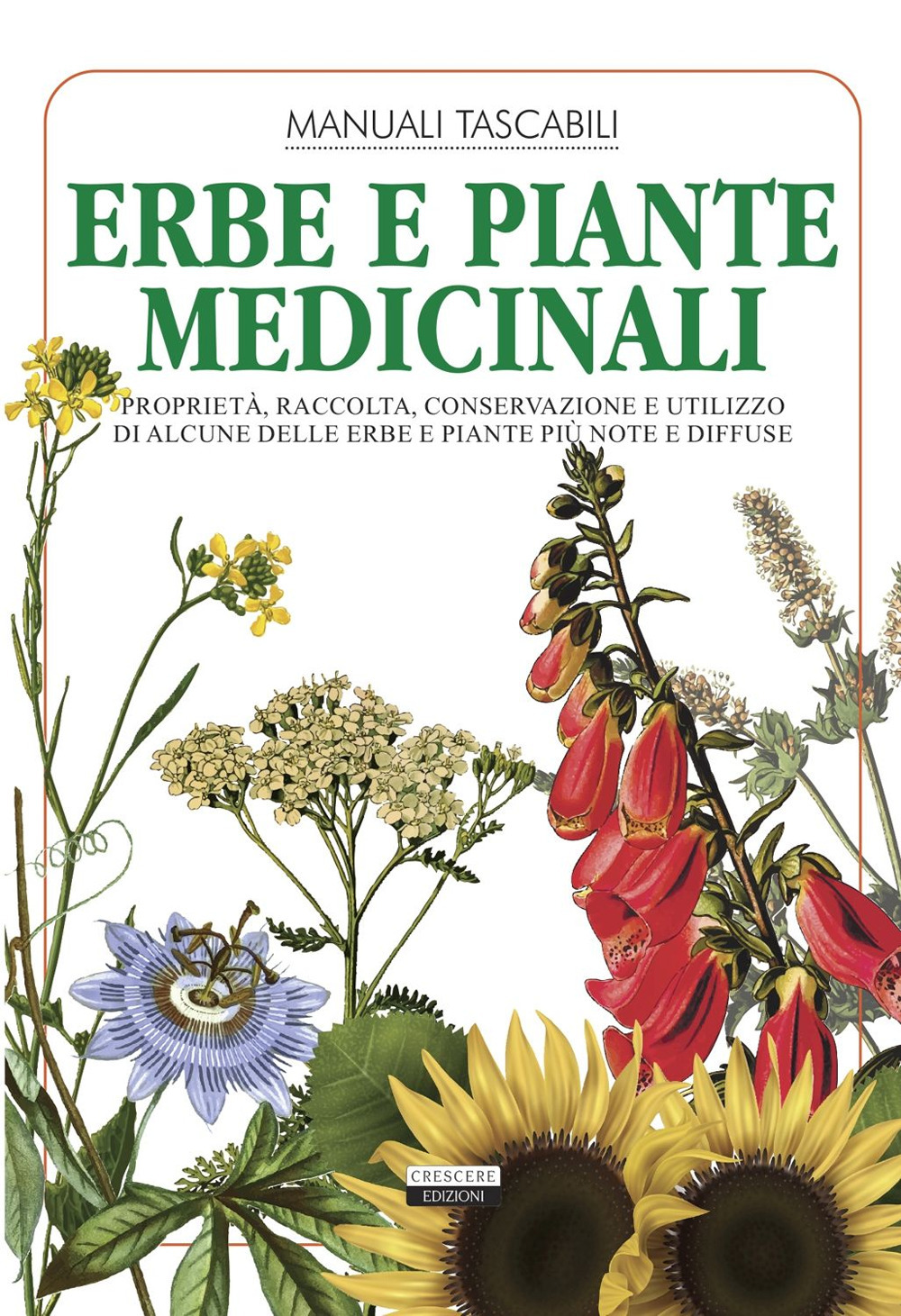 Erbe e piante medicinali. Proprietà, raccolta, conservazione e utilizzo di alcune delle erbe e piante più note e diffuse