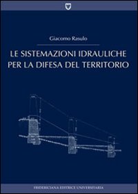 Le sistemazioni idrauliche per la difesa del territorio