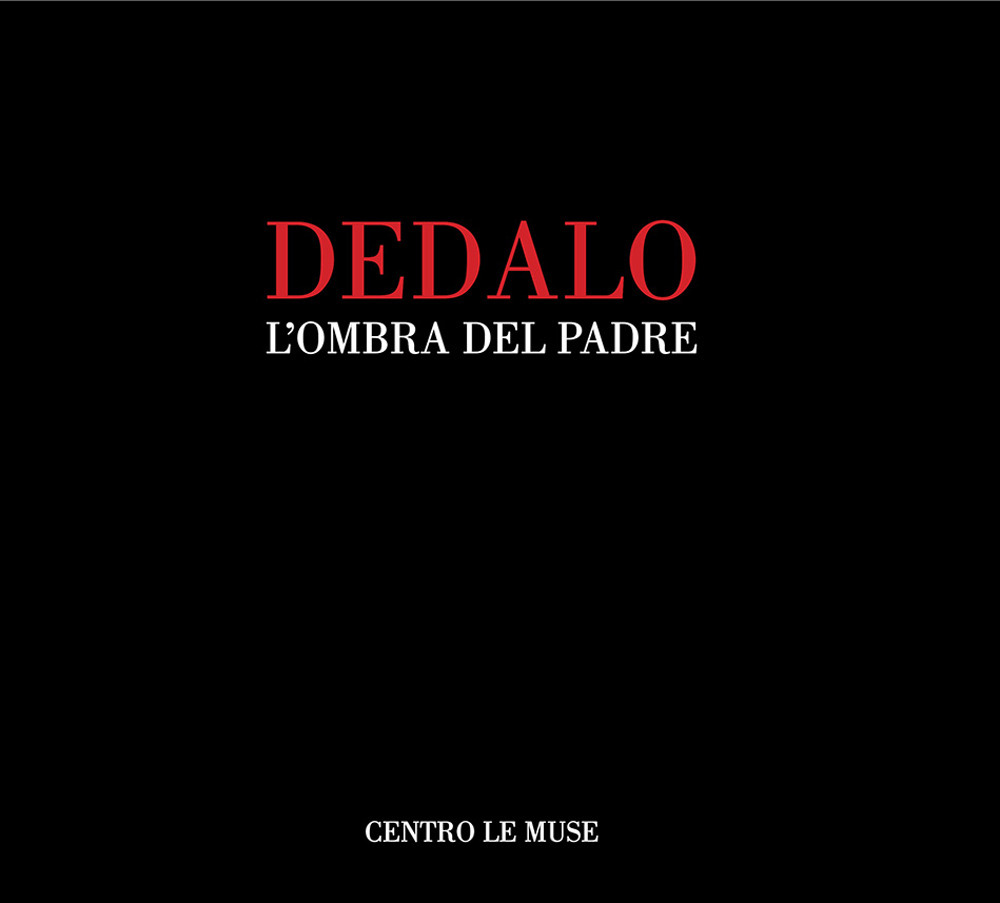 Dedalo. L'ombra del padre. Catalogo della mostra (Andria, 25 novembre 2018-25 gennaio 2019). Ediz. illustrata