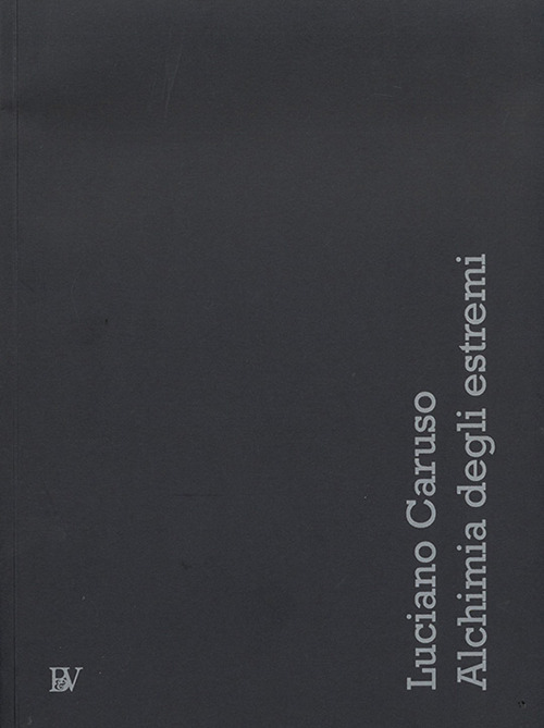 Luciano Caruso. Alchimia degli estremi