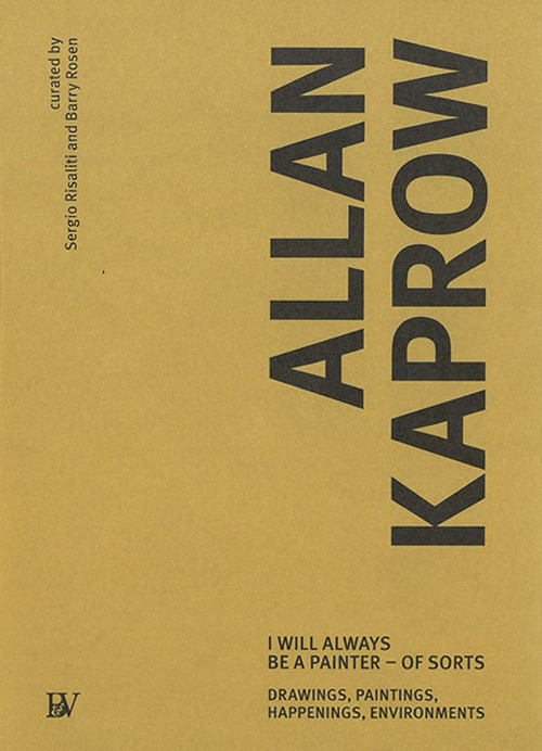Allan Kaprow. I will always be a painter-of sorts. Drawing, paintings, happenings, enviroments. Ediz. italiana