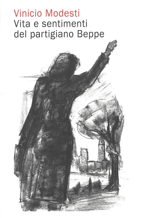 Vinicio Modesti. Vita e sentimenti del partigiano Beppe. Nuova ediz.