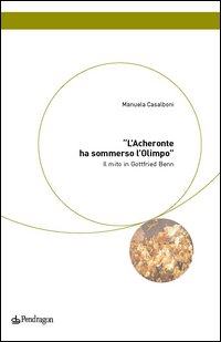 L'Acheronte ha sommerso l'Olimpo. Il mito in Gottfried Benn