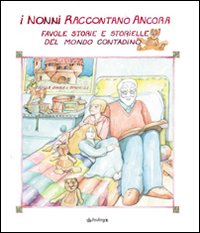 I nonni raccontano ancora. Favole, storie e storielle del mondo contadino