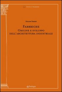 Fabbriche. Origine e sviluppo dell'architettura industriale. Ediz. illustrata
