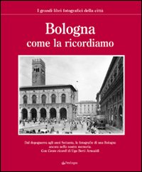 Bologna come la ricordiamo. Ediz. illustrata