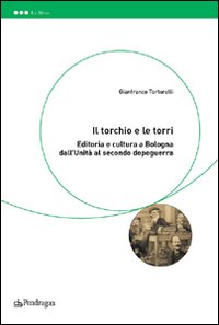 Il torchio e le torri. Editoria e cultura a Bologna dall'unità al secondo dopoguerra
