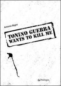 Tonino Guerra wants to kill me