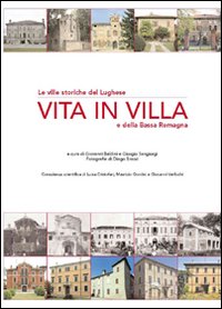 Vita in villa. Le ville storiche del lughese e della bassa Romagna. Ediz. illustrata