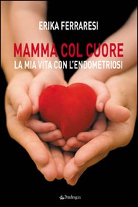 Mamma col cuore. La mia vita con l'endometriosi