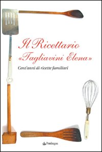 Il ricettario «Tagliavini Elena». Cent'anni di ricette familiari