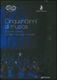 Cinquant'anni di musica. Storia dell'orchestra del teatro comunale di Bologna