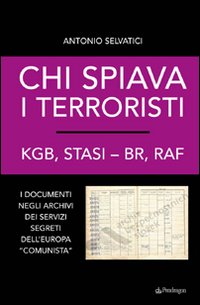 Chi spiava i terroristi. KGB, STASI-BR, RAF. I documenti negli archivi dei servizi segreti dell'Europa «comunista»