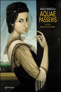 Aquae passeris. La vita di Milena Pavlovic Barilli. Ediz. illustrata